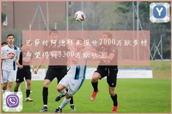 巴萨对阿德耶米报价2000万欧多特希望得到3300万欧以上